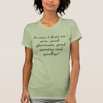 In case I don't see you, good afternoon, good e... t-shirts by jorge_hurtado In case I don't see you, good afternoon, good e... t-shirts