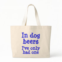 In dog beers I've only had one Tote Bags