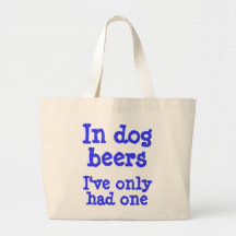 In dog beers I've only had one Tote Bags