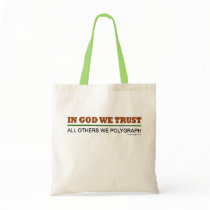 In God We Trust. All Others We Polygraph! bags
