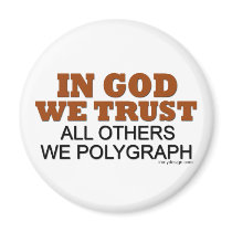 In God We Trust. All Others We Polygraph! magnets by ironydesign In God We Trust. All Others We Polygraph! magnets