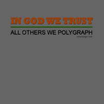In God We Trust. All Others We Polygraph! Tee Shirts