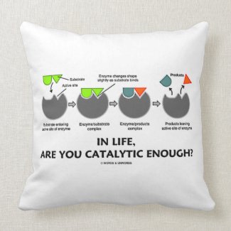 In Life, Are You Catalytic Enough? Enzyme Humor Throw Pillows