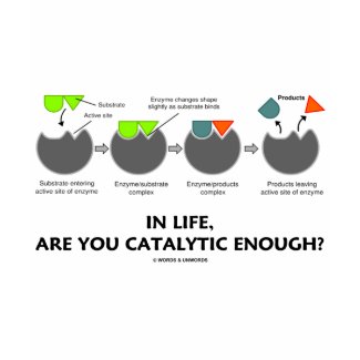 In Life, Are You Catalytic Enough? (Enzyme Humor) shirt