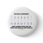 In Life &amp; Thought How Correlated Are You Rest Of Pinback Button