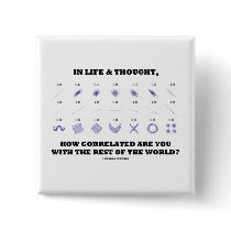 In Life & Thought How Correlated Are You Rest Of Pinback Buttons