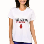 In My Blood TANG SOO DO t-shirts