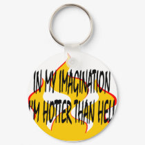 In My Imagination I'm Hotter Than Hell keychains
