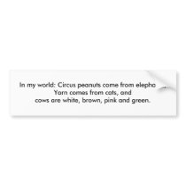 In my world: Circus peanuts come from elephants... bumper stickers by Twice_as_Nice_in_Fl In my world: Circus peanuts come from elephants... bumper stickers