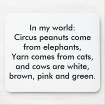 In my world:Circus peanuts come from elephants,... mousepads by Twice_as_Nice_in_Fl In my world:Circus peanuts come from elephants,... mousepads
