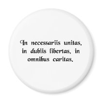 In necessary things unity, in doubtful things.... refrigerator magnets