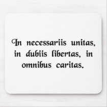 In necessary things unity, in doubtful things.... mouse pads