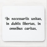 In necessary things unity, in doubtful things.... mouse pads