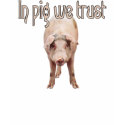 In Pig We Trust t-shirts by TheYankeeDingo In Pig We Trust t-shirts