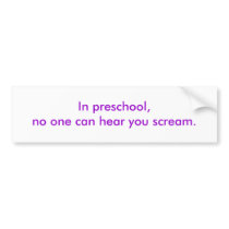 In preschool, no one can hear you scream. bumper stickers by preschoolprincess In preschool, no one can hear you scream. bumper stickers