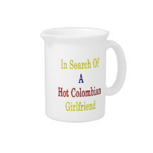 In Search Of A Hot Colombian Girlfriend Beverage Pitchers