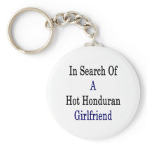 In Search Of A Hot Honduran Girlfriend Key Chains