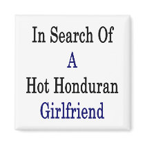 In Search Of A Hot Honduran Girlfriend Refrigerator Magnet