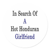 In Search Of A Hot Honduran Girlfriend Round Stickers
