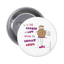 In the Big Cookie Of Life You're The Choccy Chips Pin