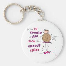 In the Big Cookie Of Life You're The Choccy Chips Key Chains