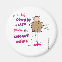 In the Big Cookie Of Life You're The Choccy Chips Magnet