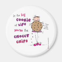In the Big Cookie Of Life You're The Choccy Chips Fridge Magnets