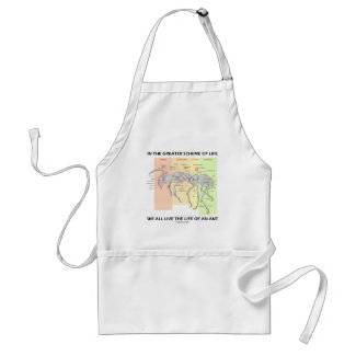 In The Greater Scheme Of Life Live Life Of An Ant apron