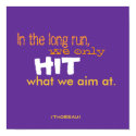 In the long run, , we only, HIT, what we aim at... posters