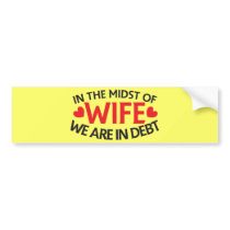 IN THE MIDST OF WIFE - we are in Debt Bumper Sticker