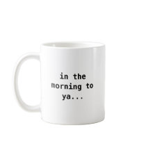 in the morning to ya... mug