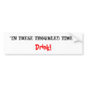 "In these troubled times" bumper stickers