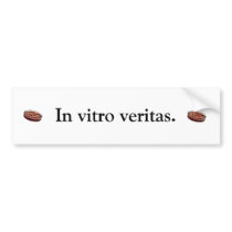 In vitro veritas. bumper stickers