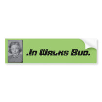 .In Walks Bud. bumper stickers