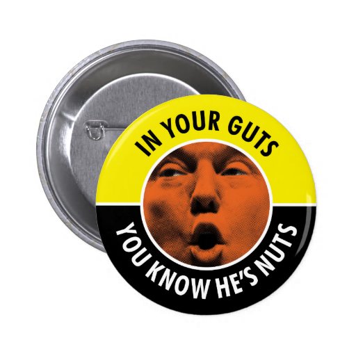 In Your Guts You Know He S Nuts Trump Round Button Zazzle