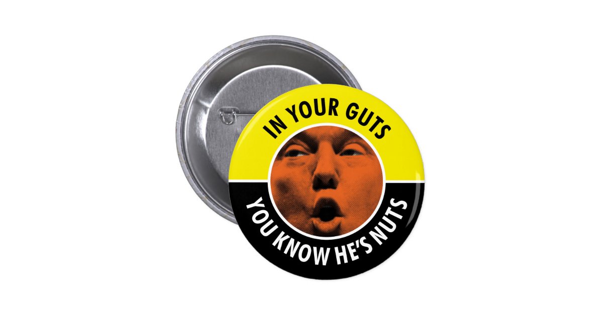 In Your Guts You Know He S Nuts Trump Round Button Zazzle