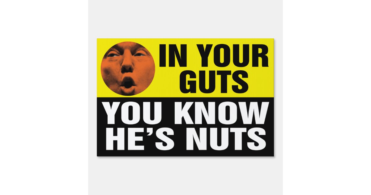 In Your Guts You Know He S Nuts Trump Yard Sign Zazzle