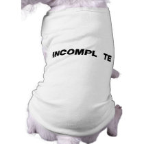 INCOMPL TE pet clothing by FunnySillyShirts INCOMPL TE pet clothing
