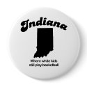 Indiana - Where white kids still play basketball buttons