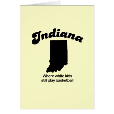 Indiana - Where white kids still play basketball Card by Shirtuosity