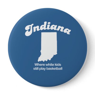 Indiana - Where white kids still play basketball T button