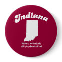 Indiana - Where white kids still play basketball T buttons