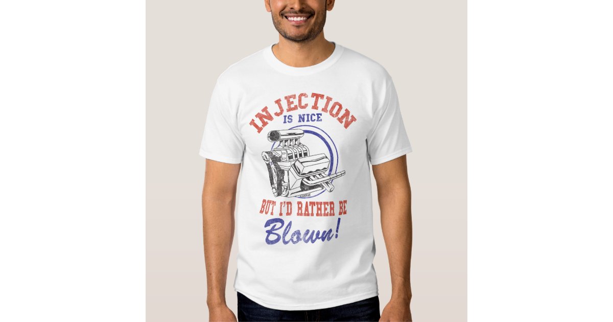 Injection Is Nice But I D Rather Be Blown T Shirt Zazzle