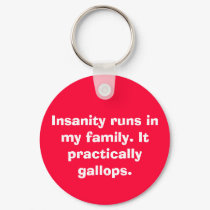 Insanity runs in my family. It practically gall... keychains