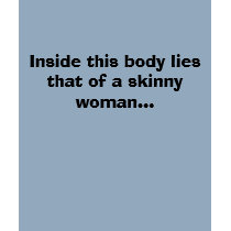 Inside this body lies that of a skinny woman... t-shirts