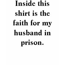 Inside this shirt is the faith for my husband i...
