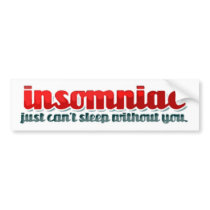 insomniac "just can't sleep without you" bumper stickers by Insomniacs insomniac "just can't sleep without you" bumper stickers