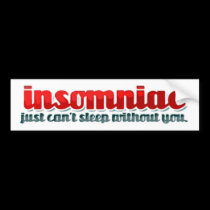 insomniac "just can't sleep without you" bumper stickers