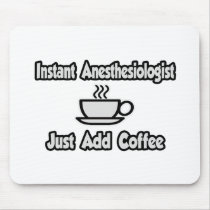 Instant Anesthesiologist...Just Add Coffee Mousepads