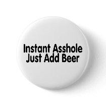 Instant Asshole Just Add Beer Pinback Button